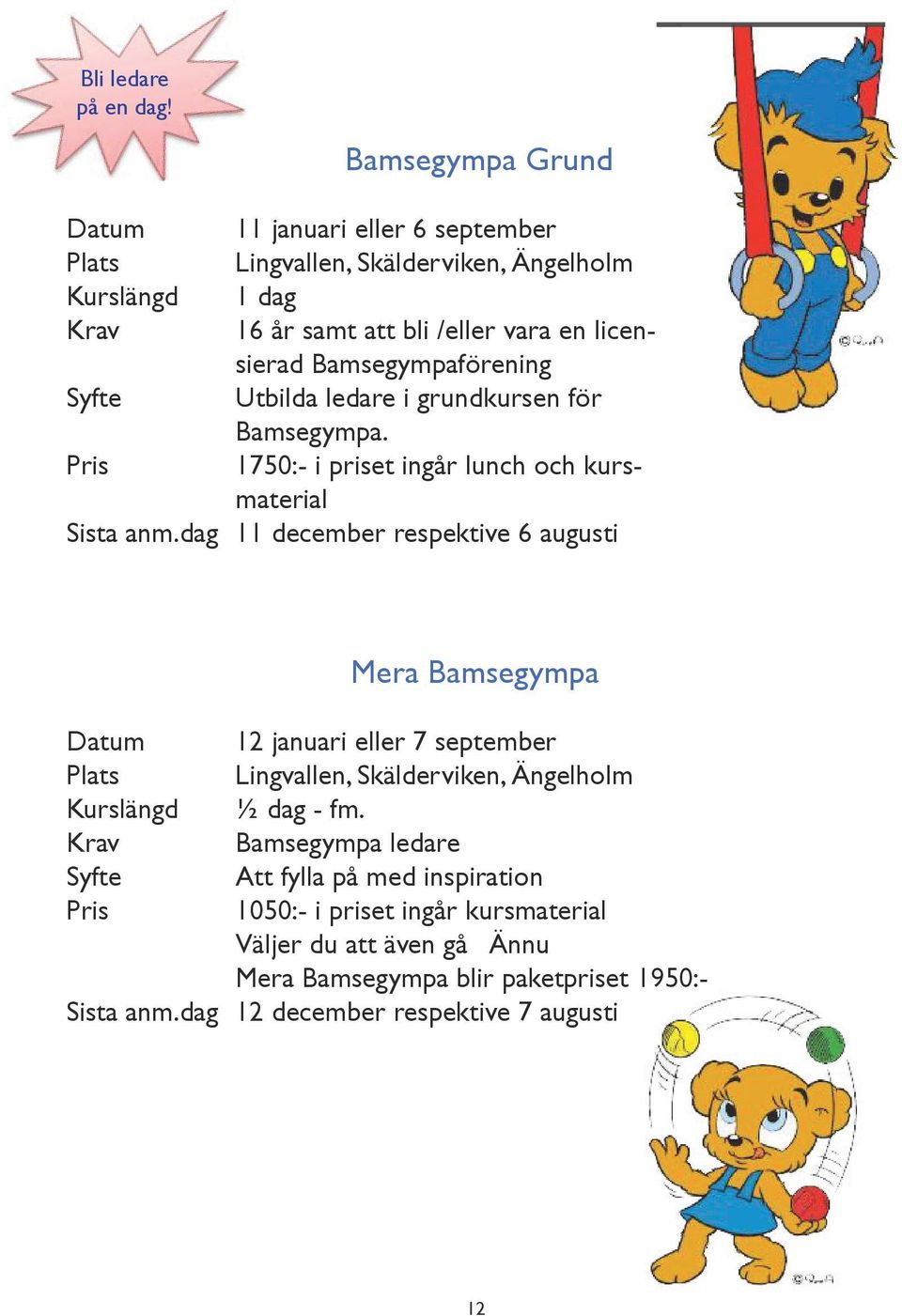 Utbilda ledare i grundkursen för Bamsegympa. Pris 1750:- i priset ingår lunch och kursmaterial Sista anm.