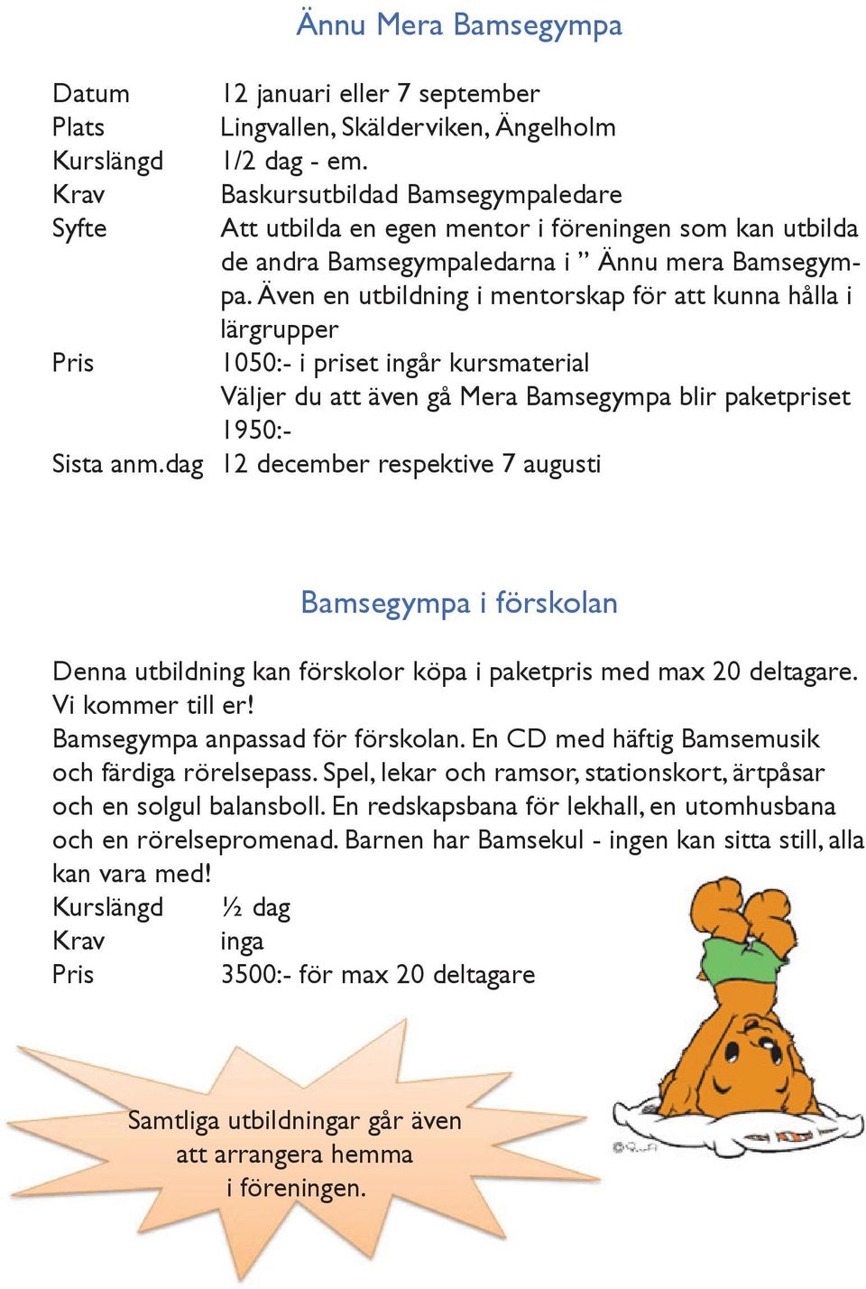 Även en utbildning i mentorskap för att kunna hålla i lärgrupper Pris 1050:- i priset ingår kursmaterial Väljer du att även gå Mera Bamsegympa blir paketpriset 1950:- Sista anm.