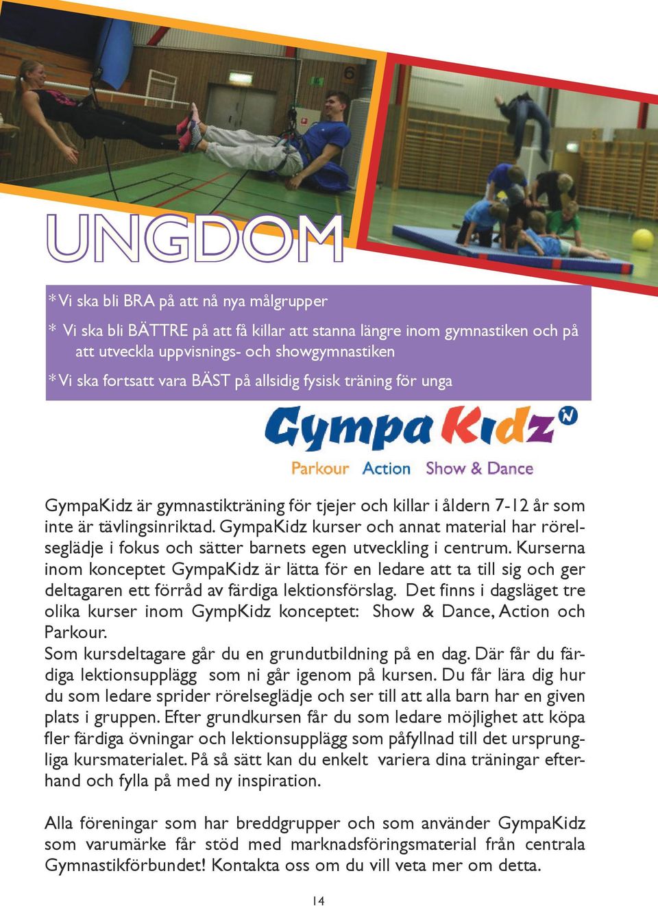 GympaKidz kurser och annat material har rörelseglädje i fokus och sätter barnets egen utveckling i centrum.
