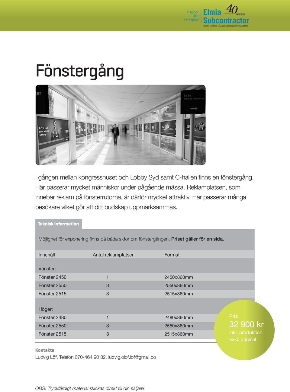 Möjlighet för exponering finns på båda sidor om fönstergången. Priset gäller för en sida.