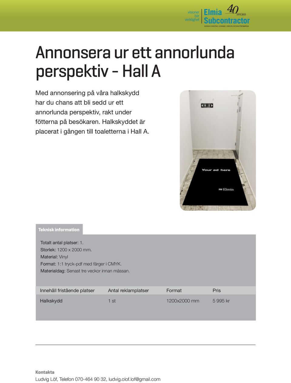 Totalt antal platser: 1. Storlek: 1200 x 2000 mm. Material: Vinyl Format: 1:1 tryck-pdf med färger i CMYK.