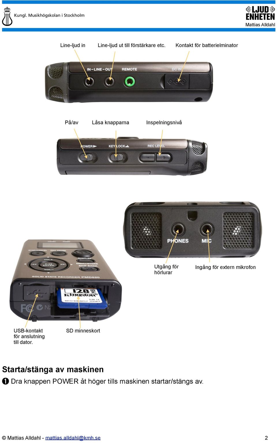 hörlurar Ingång för extern mikrofon USB-kontakt för anslutning till dator.