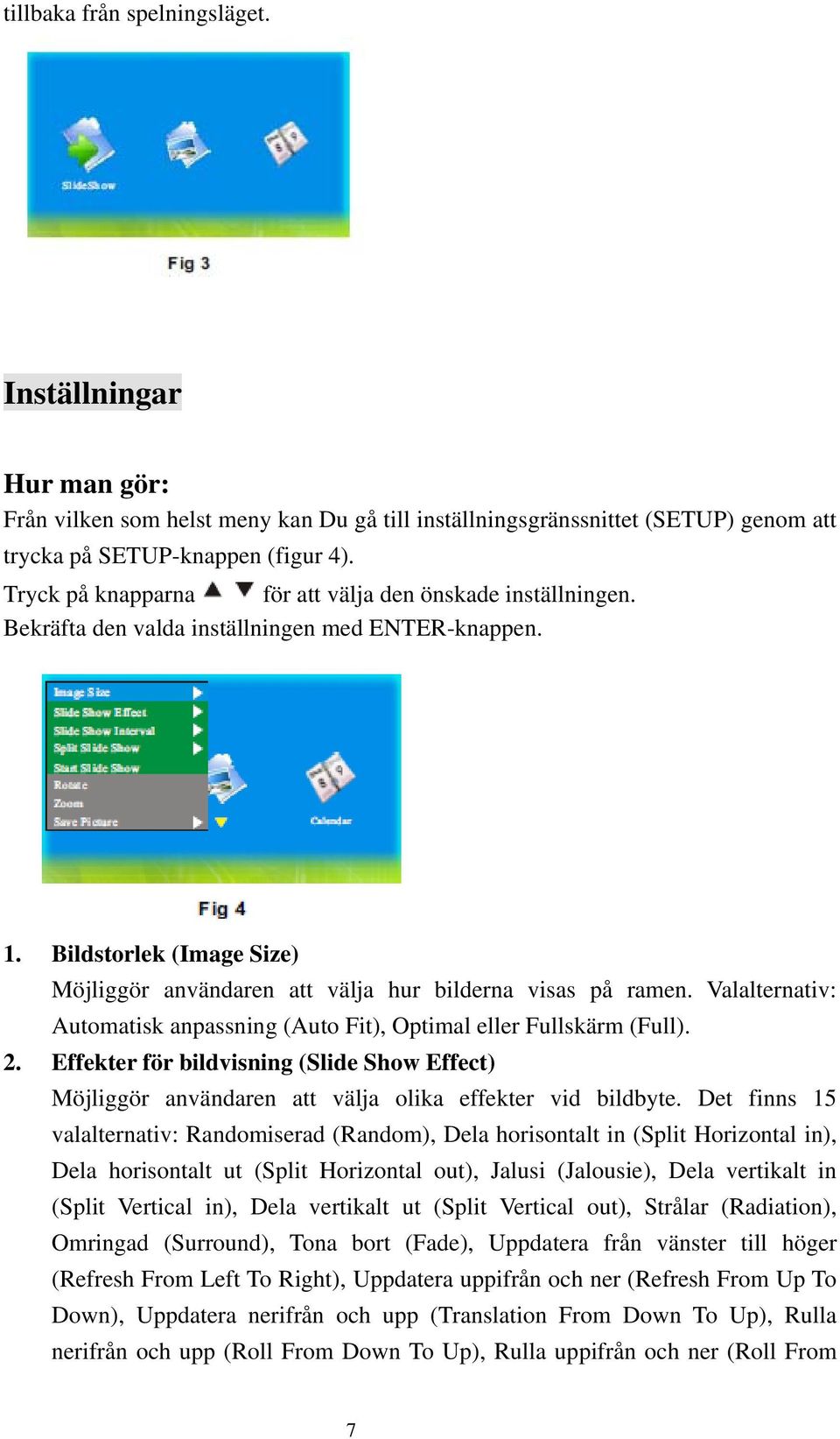 Valalternativ: Automatisk anpassning (Auto Fit), Optimal eller Fullskärm (Full). 2. Effekter för bildvisning (Slide Show Effect) Möjliggör användaren att välja olika effekter vid bildbyte.