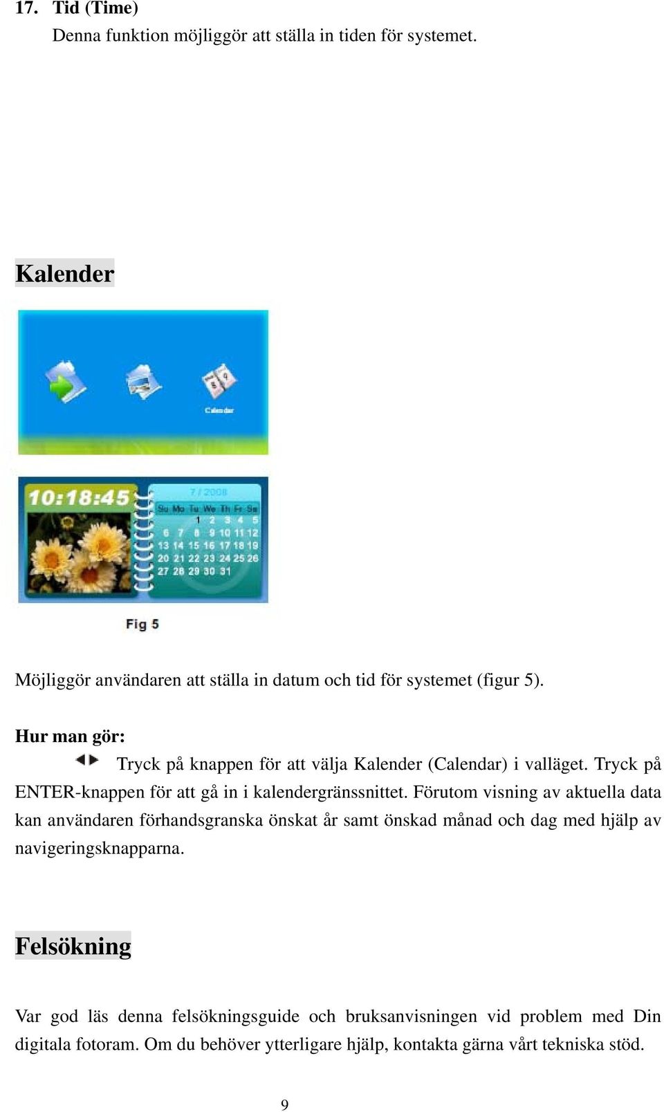 Hur man gör: Tryck på knappen för att välja Kalender (Calendar) i valläget. Tryck på ENTER-knappen för att gå in i kalendergränssnittet.