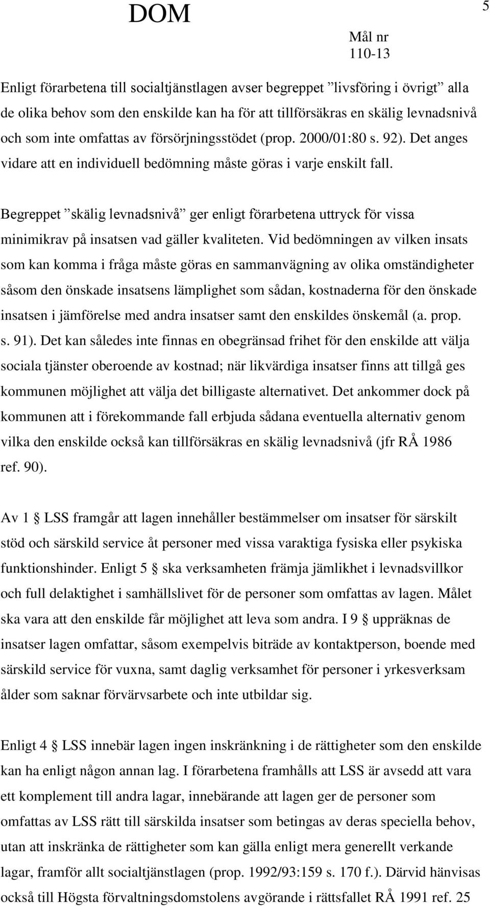 Begreppet skälig levnadsnivå ger enligt förarbetena uttryck för vissa minimikrav på insatsen vad gäller kvaliteten.