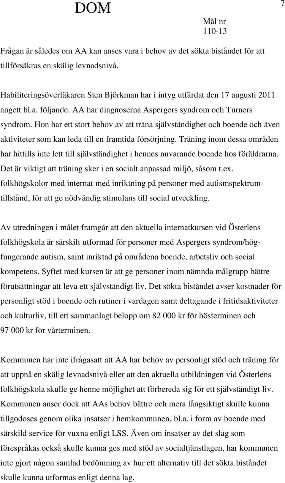 Hon har ett stort behov av att träna självständighet och boende och även aktiviteter som kan leda till en framtida försörjning.