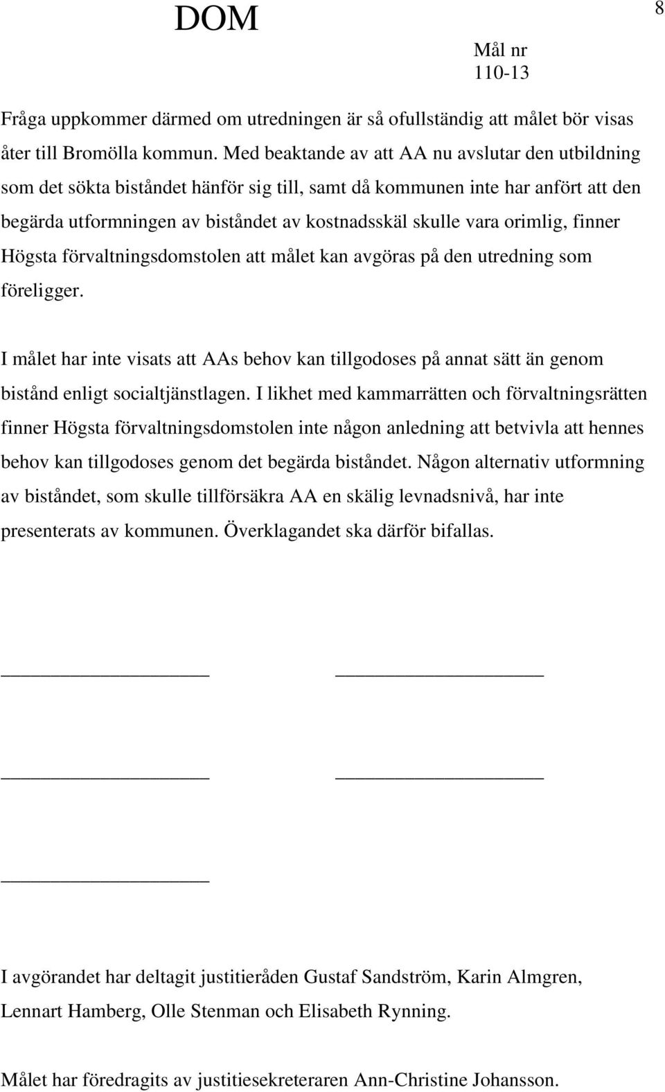 orimlig, finner Högsta förvaltningsdomstolen att målet kan avgöras på den utredning som föreligger.