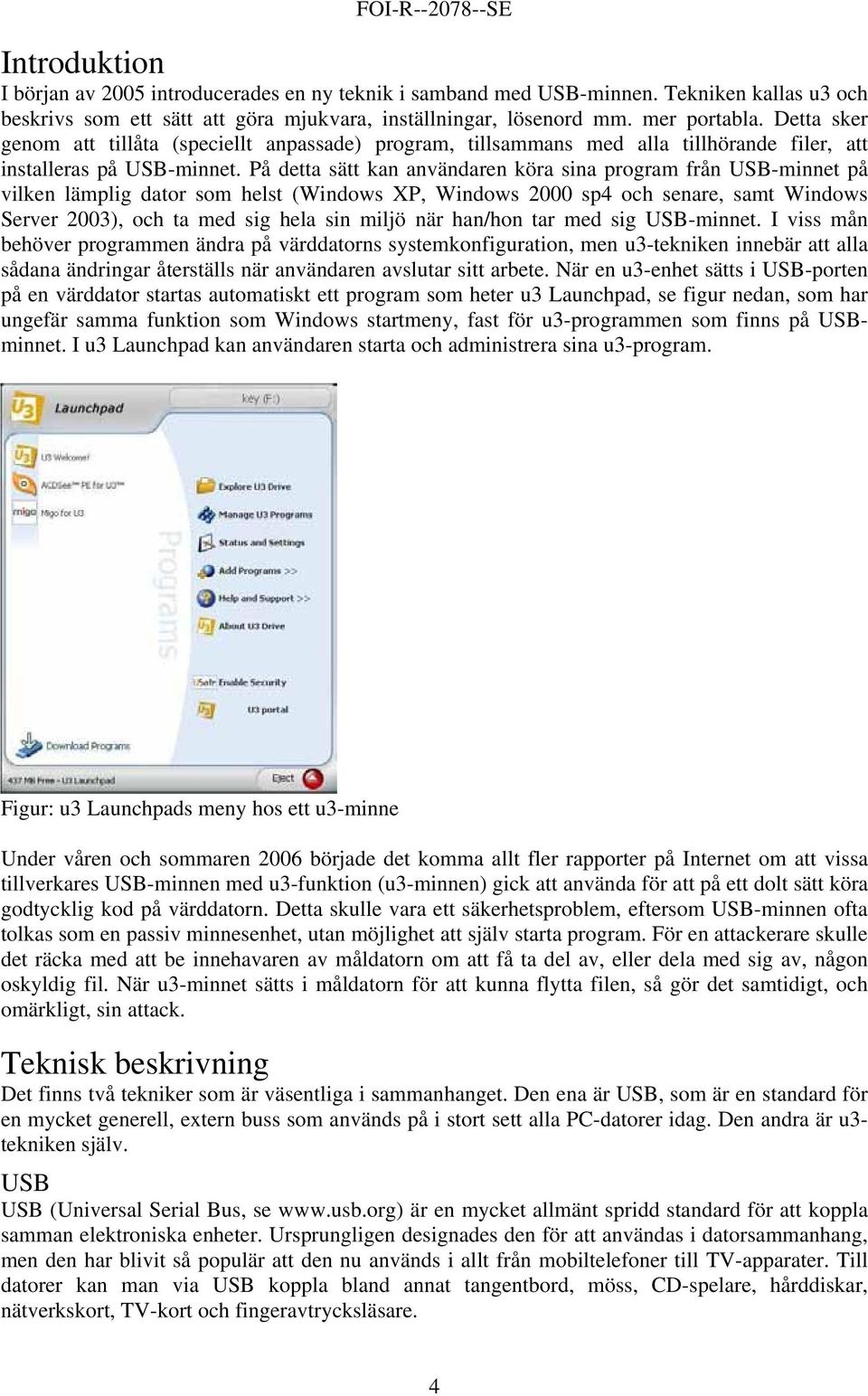 På detta sätt kan användaren köra sina program från USB-minnet på vilken lämplig dator som helst (Windows XP, Windows 2000 sp4 och senare, samt Windows Server 2003), och ta med sig hela sin miljö när