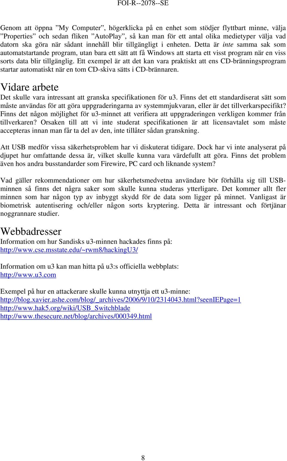 Detta är inte samma sak som automatstartande program, utan bara ett sätt att få Windows att starta ett visst program när en viss sorts data blir tillgänglig.