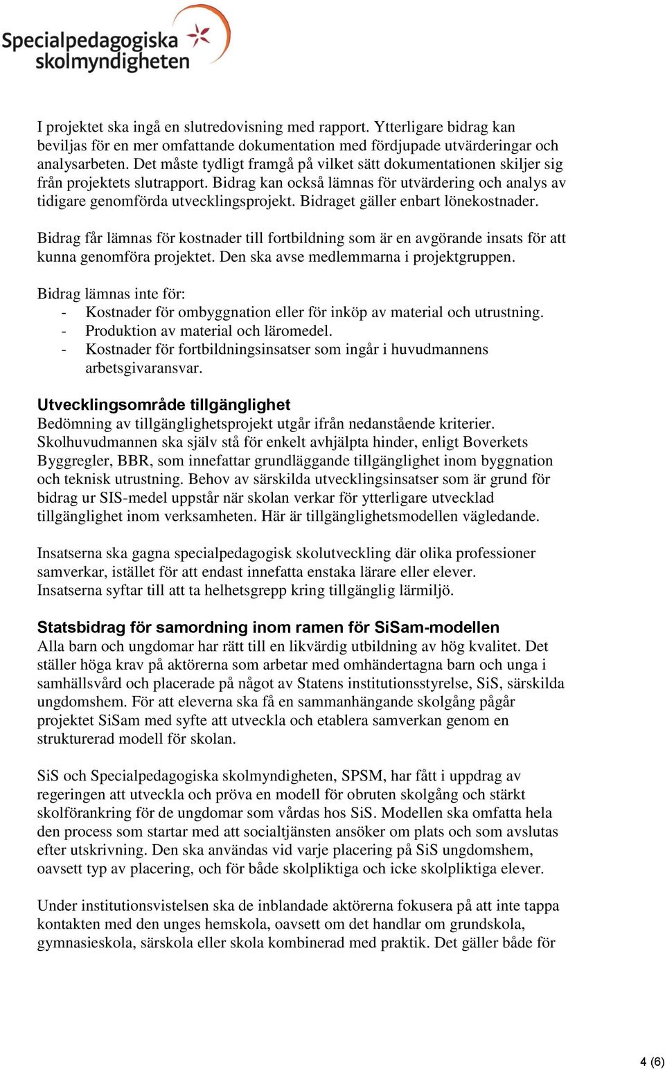 Bidraget gäller enbart lönekostnader. Bidrag får lämnas för kostnader till fortbildning som är en avgörande insats för att kunna genomföra projektet. Den ska avse medlemmarna i projektgruppen.