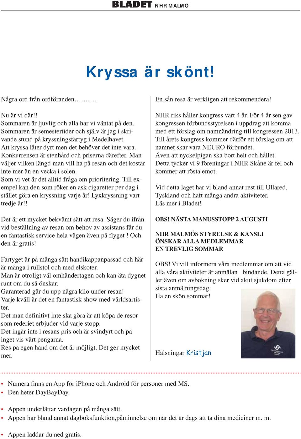 Man väljer vilken längd man vill ha på resan och det kostar inte mer än en vecka i solen. Som vi vet är det alltid fråga om prioritering.