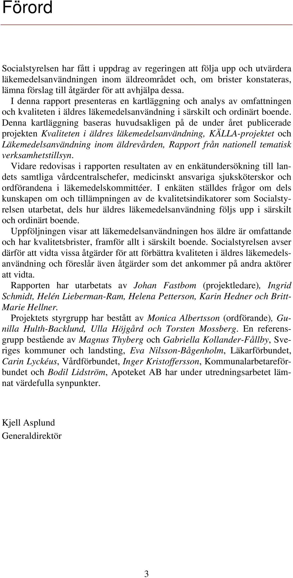 Denna kartläggning baseras huvudsakligen på de under året publicerade projekten Kvaliteten i äldres läkemedelsanvändning, KÄLLA-projektet och Läkemedelsanvändning inom äldrevården, Rapport från