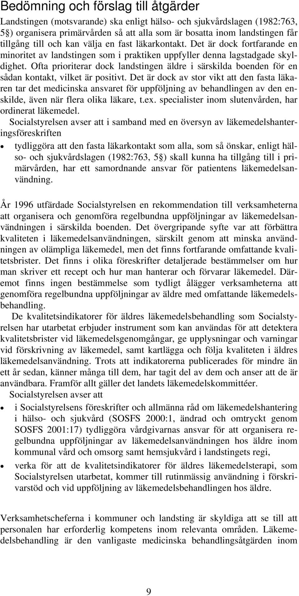 Ofta prioriterar dock landstingen äldre i särskilda boenden för en sådan kontakt, vilket är positivt.