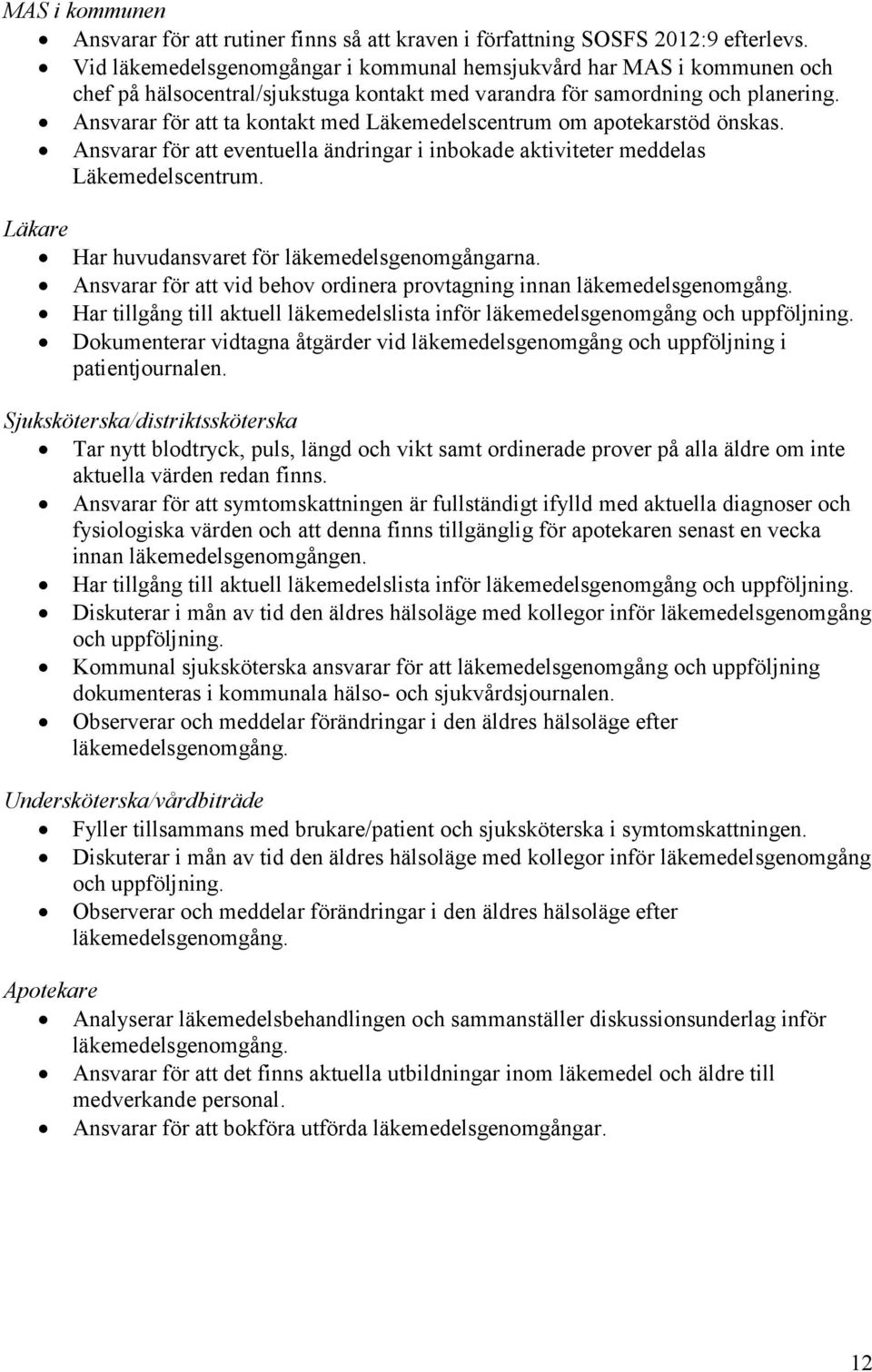 Ansvarar för att ta kontakt med Läkemedelscentrum om apotekarstöd önskas. Ansvarar för att eventuella ändringar i inbokade aktiviteter meddelas Läkemedelscentrum.