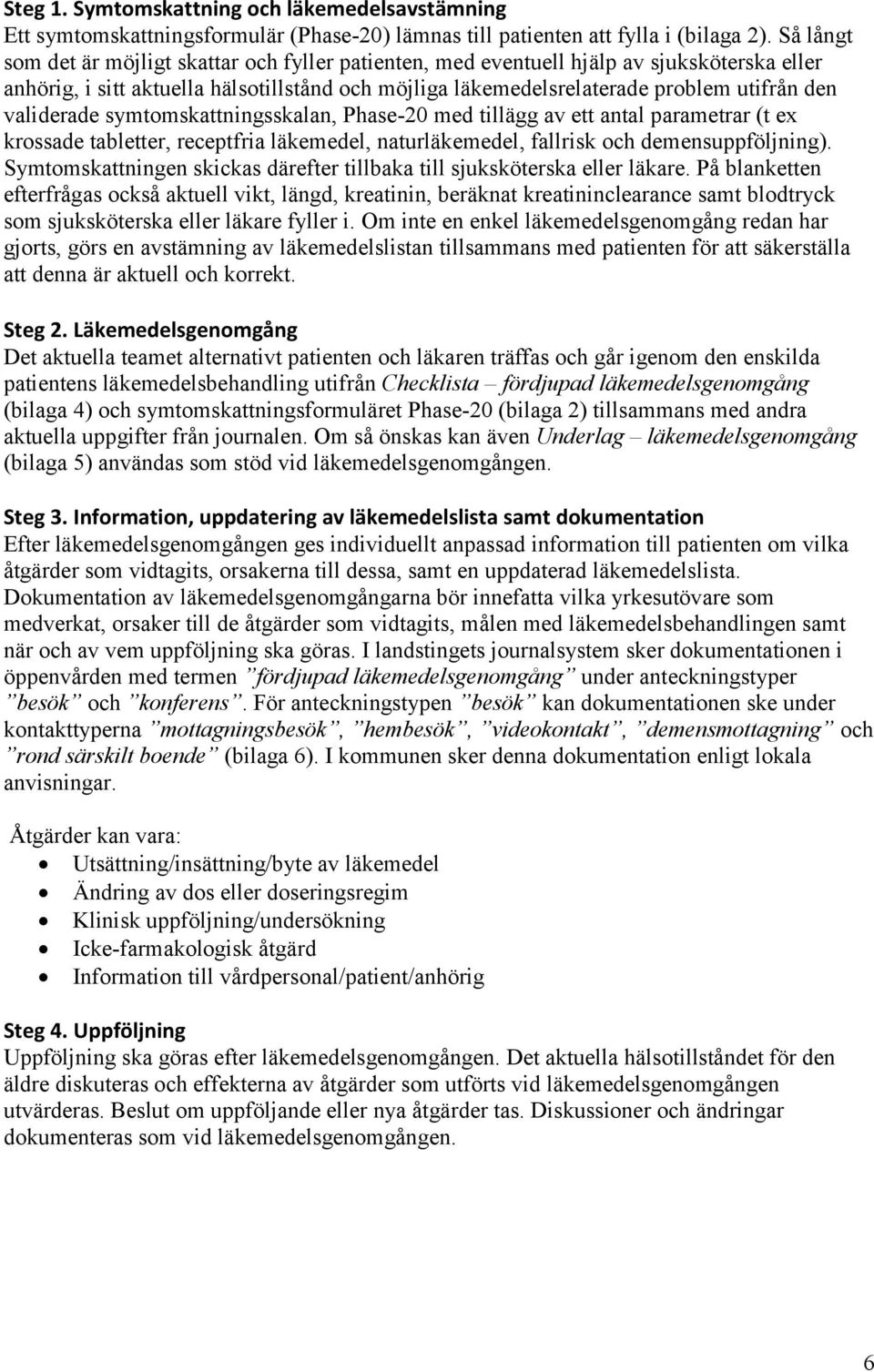 validerade symtomskattningsskalan, Phase-20 med tillägg av ett antal parametrar (t ex krossade tabletter, receptfria läkemedel, naturläkemedel, fallrisk och demensuppföljning).