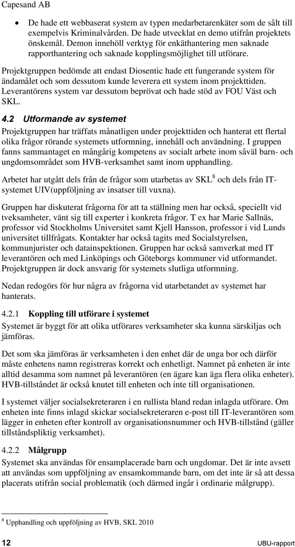 Projektgruppen bedömde att endast Diosentic hade ett fungerande system för ändamålet och som dessutom kunde leverera ett system inom projekttiden.