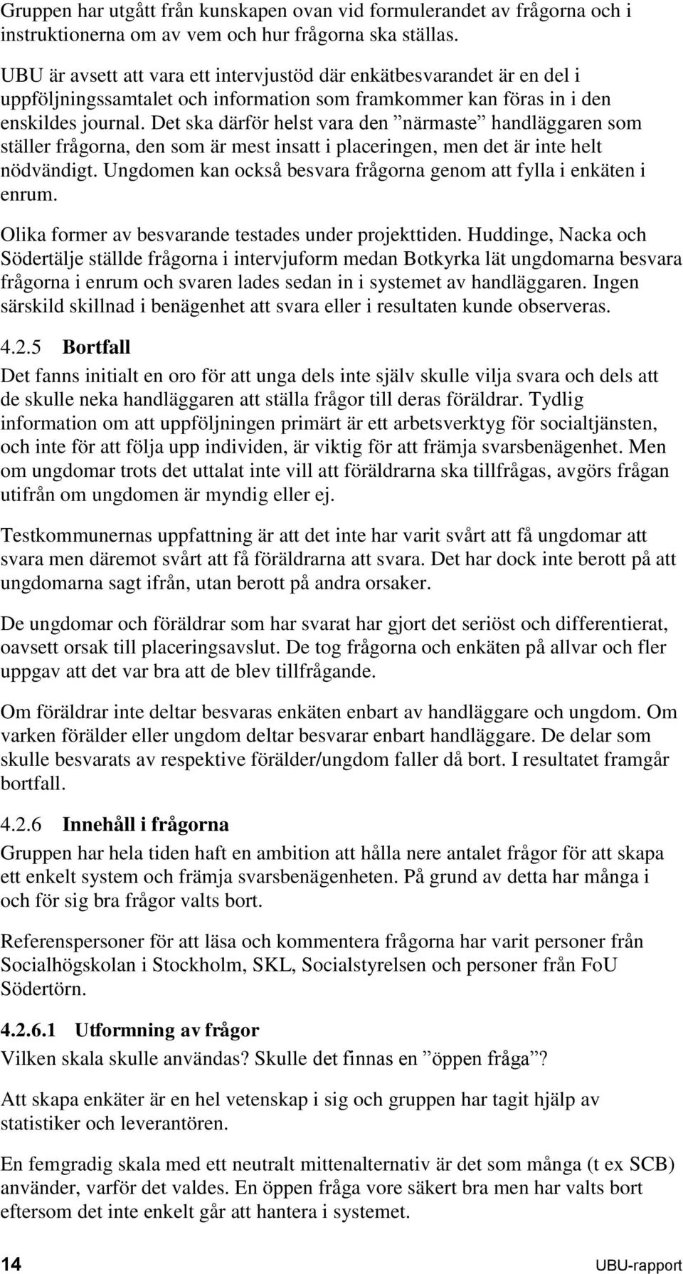 Det ska därför helst vara den närmaste handläggaren som ställer frågorna, den som är mest insatt i placeringen, men det är inte helt nödvändigt.