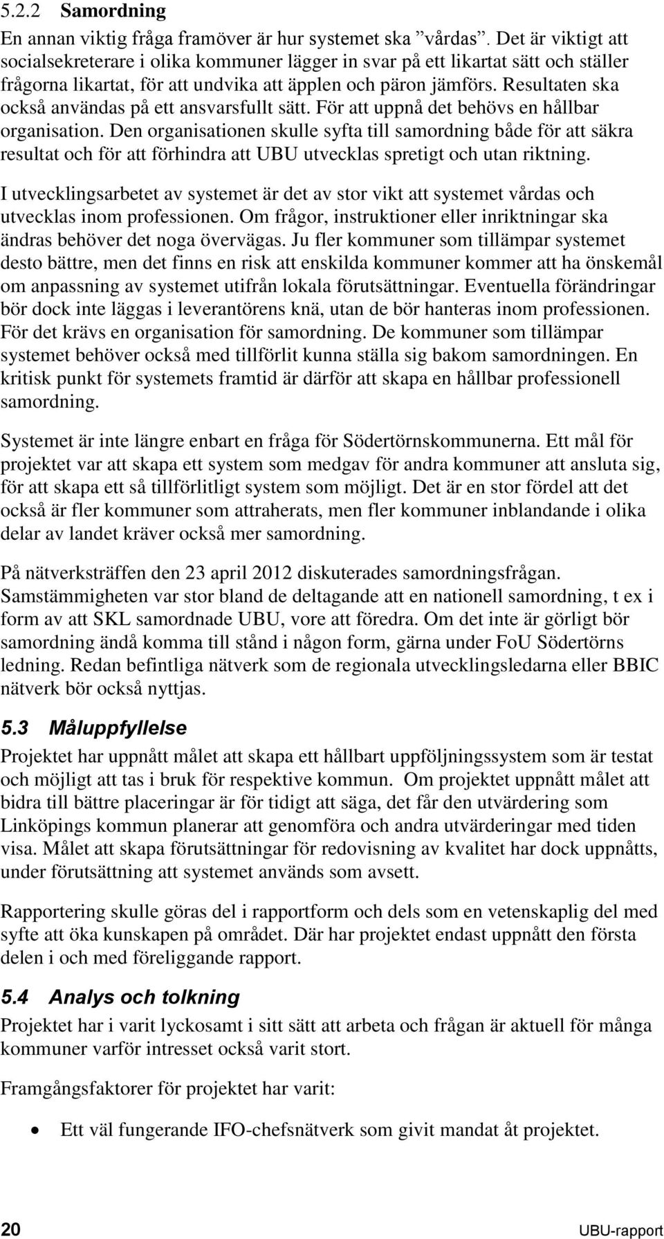 Resultaten ska också användas på ett ansvarsfullt sätt. För att uppnå det behövs en hållbar organisation.