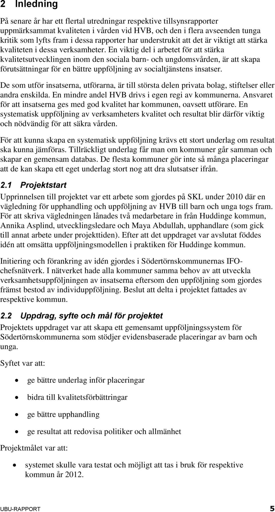 En viktig del i arbetet för att stärka kvalitetsutvecklingen inom den sociala barn- och ungdomsvården, är att skapa förutsättningar för en bättre uppföljning av socialtjänstens insatser.