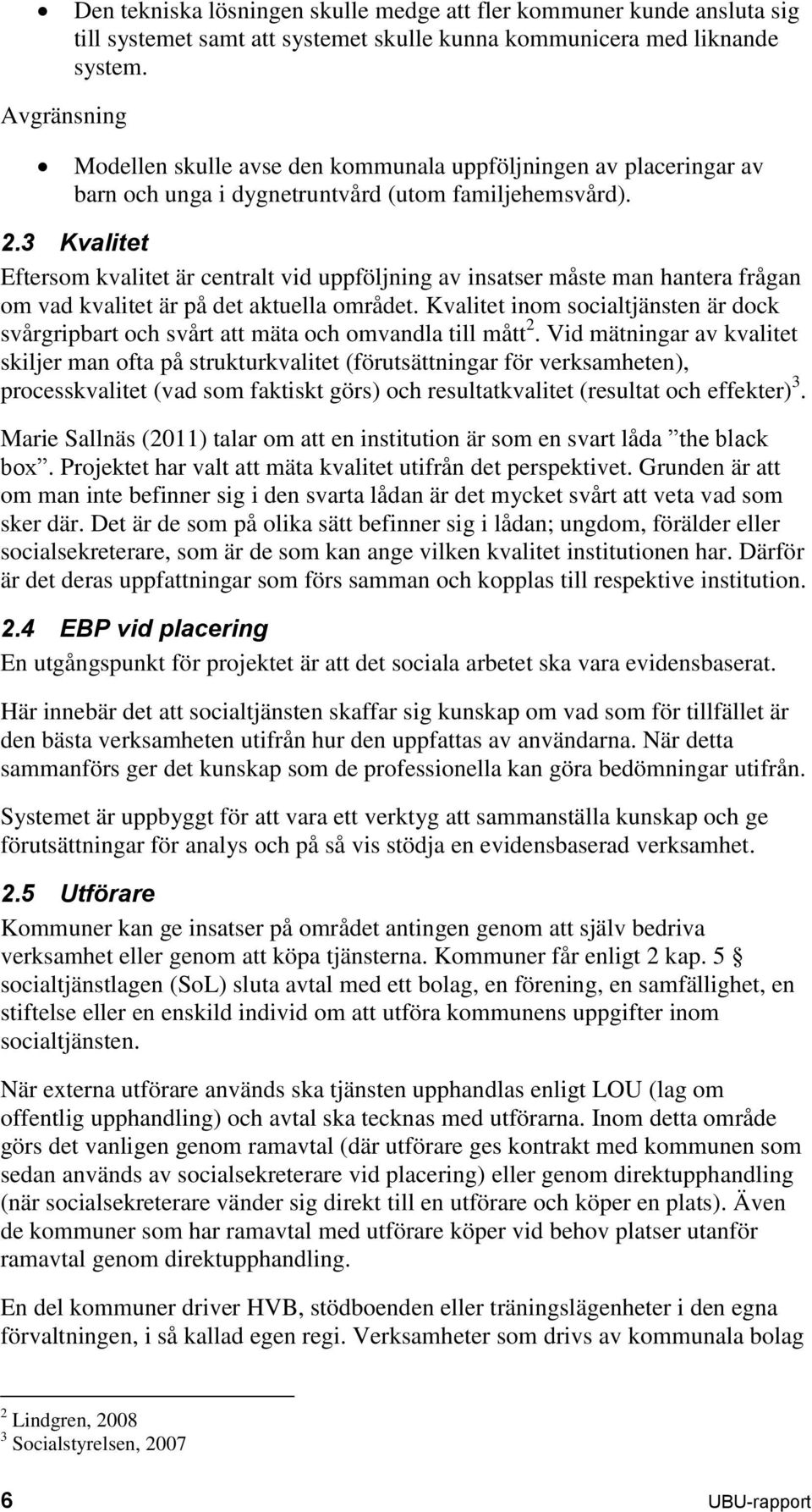 3 Kvalitet Eftersom kvalitet är centralt vid uppföljning av insatser måste man hantera frågan om vad kvalitet är på det aktuella området.