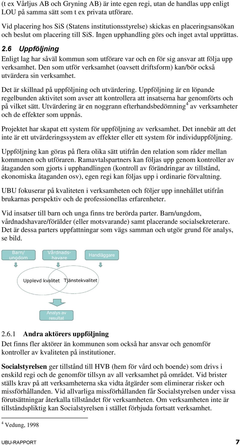 6 Uppföljning Enligt lag har såväl kommun som utförare var och en för sig ansvar att följa upp verksamhet. Den som utför verksamhet (oavsett driftsform) kan/bör också utvärdera sin verksamhet.