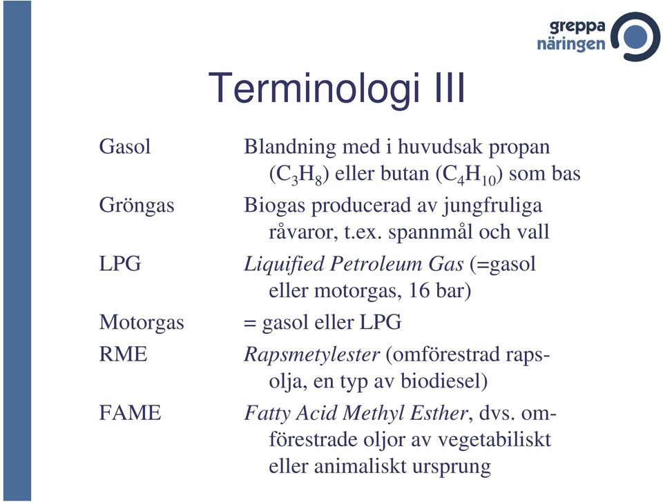 spannmål och vall Liquified Petroleum Gas (=gasol eller motorgas, 16 bar) = gasol eller LPG