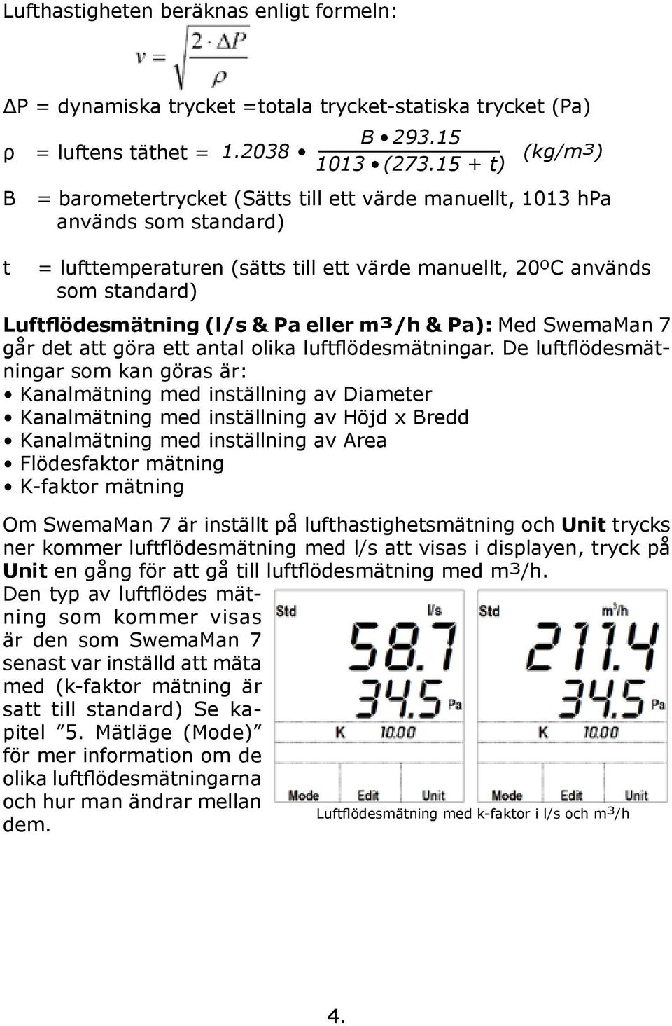 eller m 3 /h & Pa): Med SwemaMan 7 går det att göra ett antal olika luftflödesmätningar.