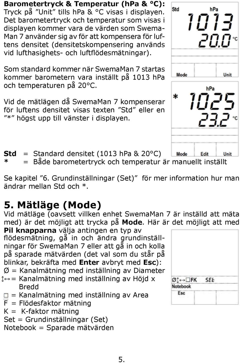 lufthasighets- och luftflödesmätningar). Som standard kommer när SwemaMan 7 startas kommer barometern vara inställt på 1013 hpa och temperaturen på 20 C.