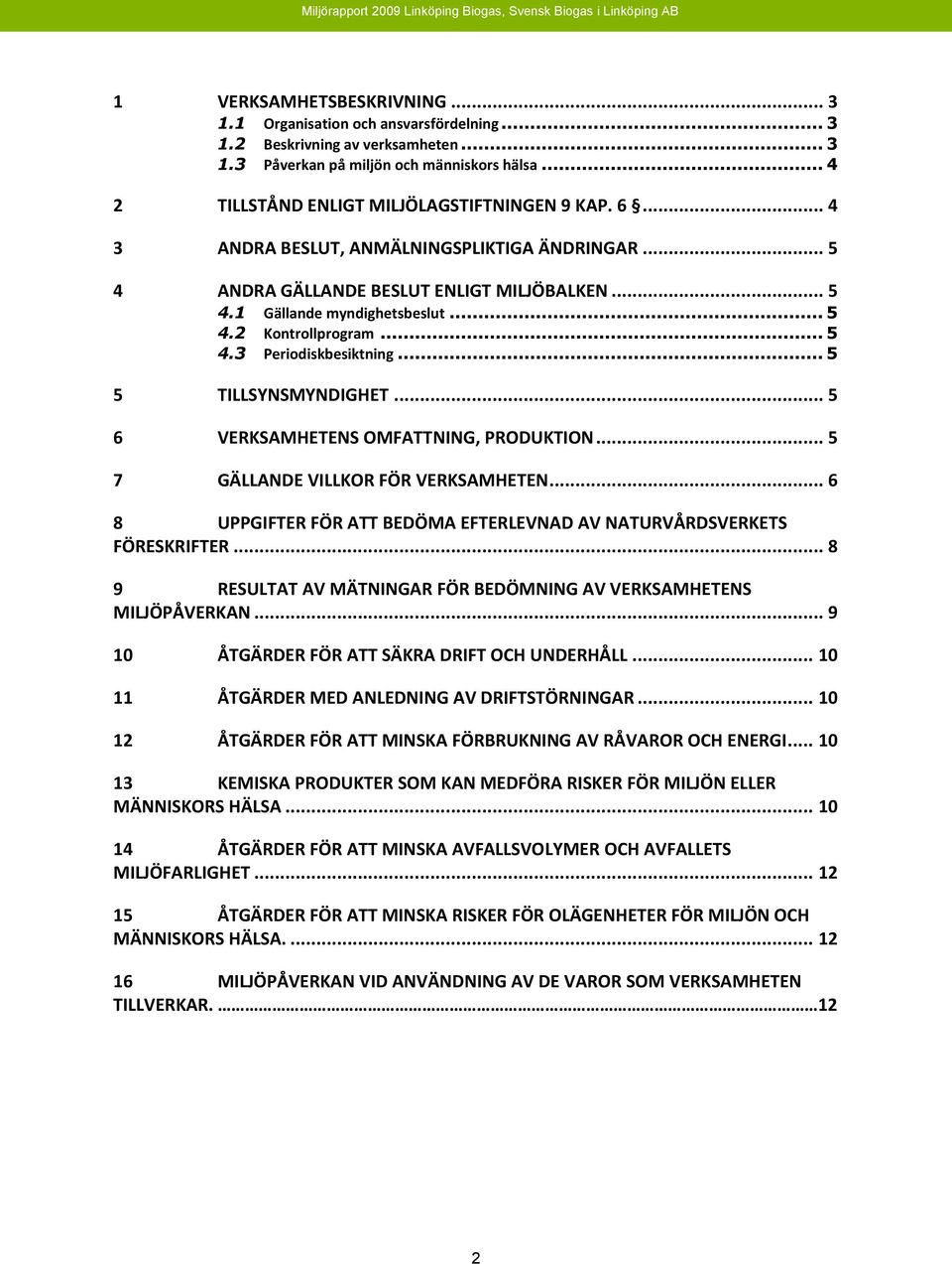 .. 5 4.3 Periodiskbesiktning... 5 5 TILLSYNSMYNDIGHET... 5 6 VERKSAMHETENS OMFATTNING, PRODUKTION... 5 7 GÄLLANDE VILLKOR FÖR VERKSAMHETEN.