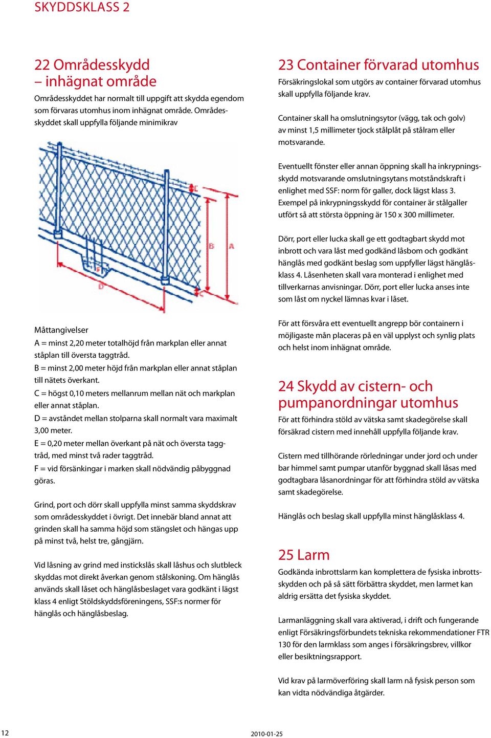 Container skall ha omslutningsytor (vägg, tak och golv) av minst 1,5 millimeter tjock stålplåt på stålram eller motsvarande.