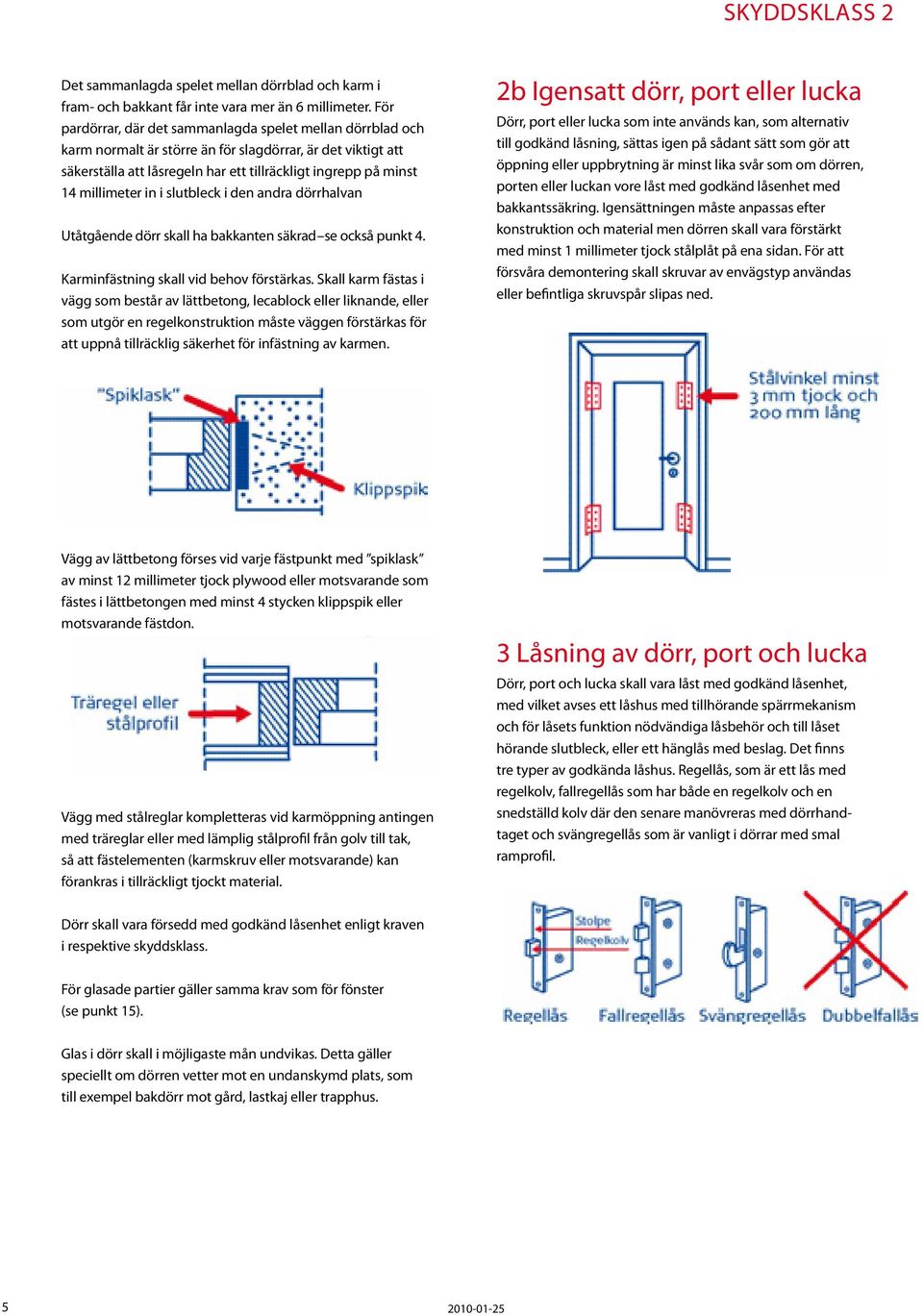 millimeter in i slutbleck i den andra dörrhalvan Utåtgående dörr skall ha bakkanten säkrad se också punkt 4. Karminfästning skall vid behov förstärkas.