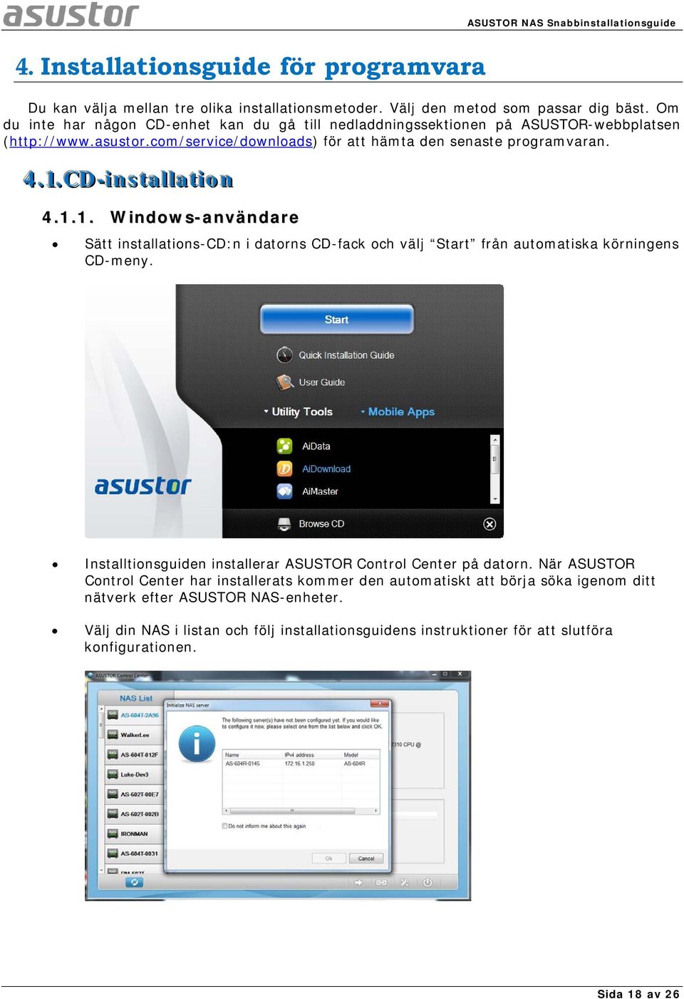 . CD-iinstallllatiion 4.1.1. Windows-användare Sätt installations-cd:n i datorns CD-fack och välj Start från automatiska körningens CD-meny.