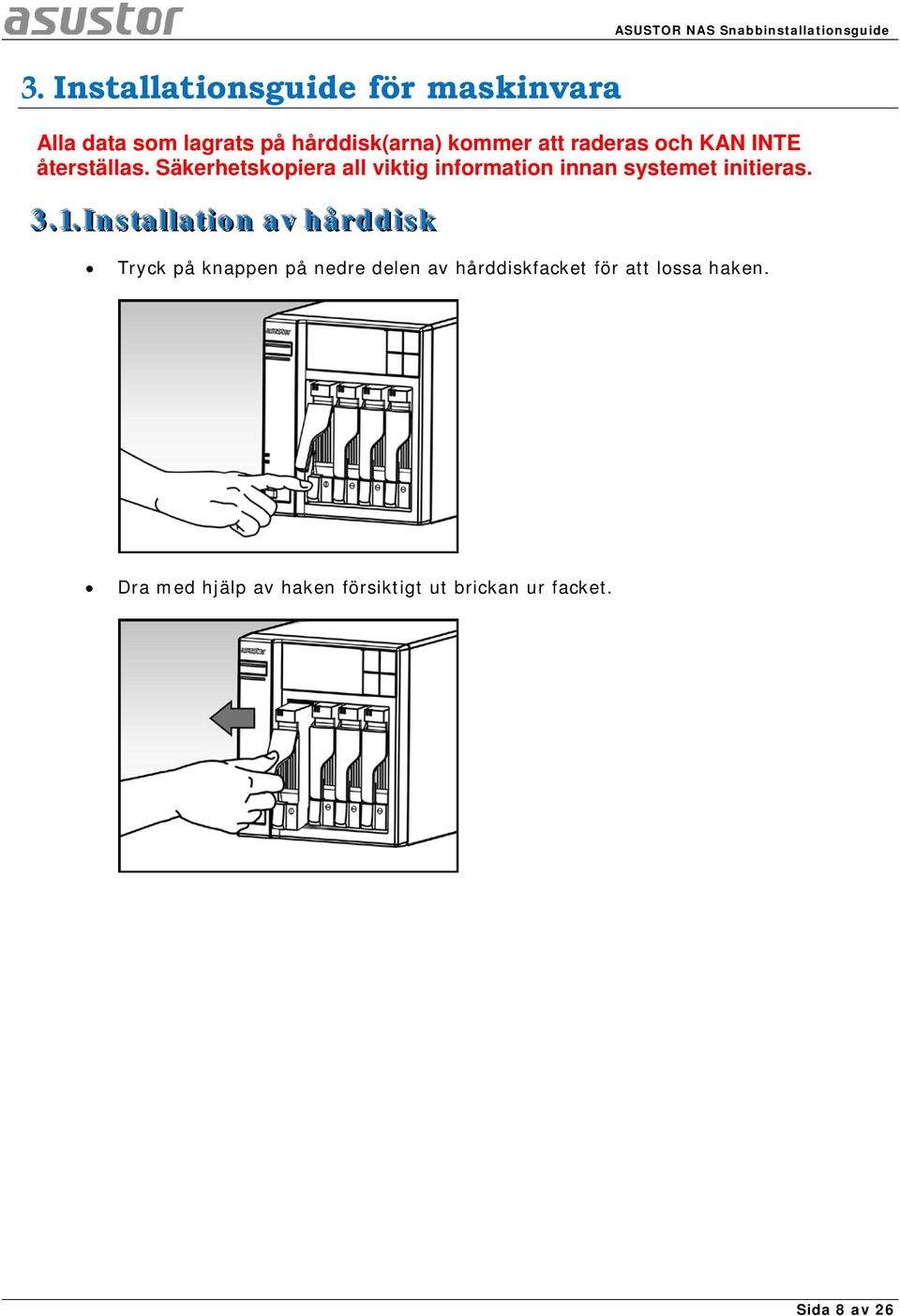 Säkerhetskopiera all viktig information innan systemet initieras. 3..1.