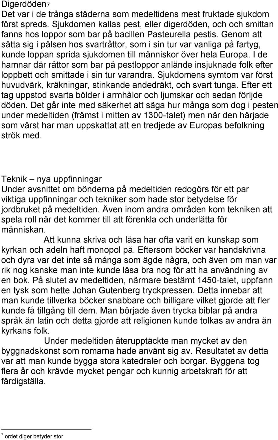 Genom att sätta sig i pälsen hos svartråttor, som i sin tur var vanliga på fartyg, kunde loppan sprida sjukdomen till människor över hela Europa.