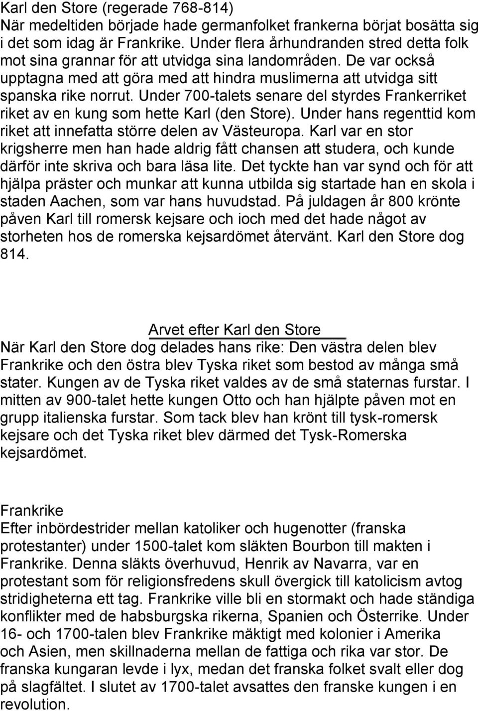 Under 700-talets senare del styrdes Frankerriket riket av en kung som hette Karl (den Store). Under hans regenttid kom riket att innefatta större delen av Västeuropa.