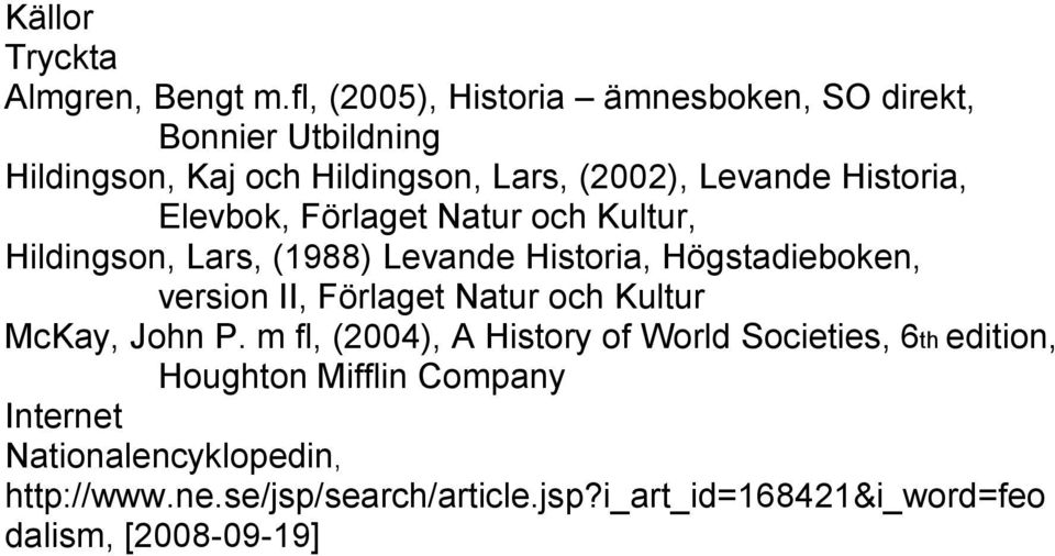 Elevbok, Förlaget Natur och Kultur, Hildingson, Lars, (1988) Levande Historia, Högstadieboken, version II, Förlaget Natur och