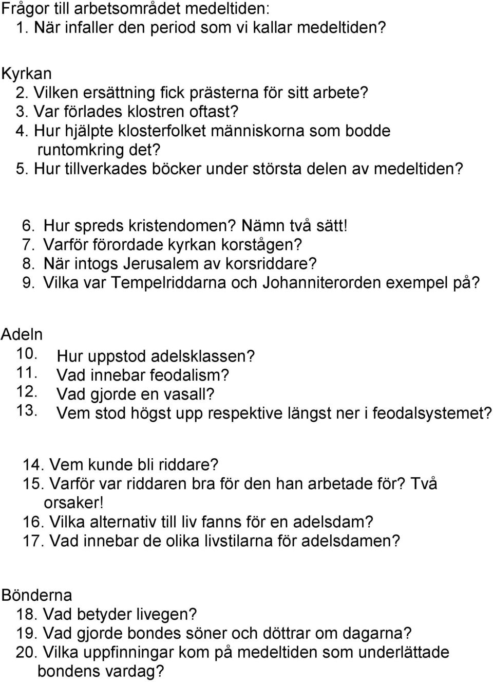 Varför förordade kyrkan korstågen? När intogs Jerusalem av korsriddare? Vilka var Tempelriddarna och Johanniterorden exempel på? Adeln 10. 11. 12. 13. Hur uppstod adelsklassen? Vad innebar feodalism?