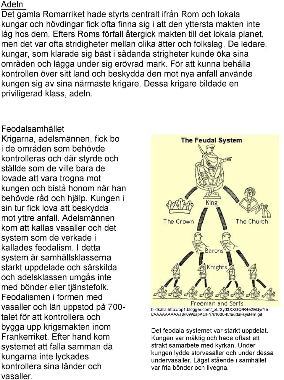 De ledare, kungar, som klarade sig bäst i sådanda strigheter kunde öka sina områden och lägga under sig erövrad mark.
