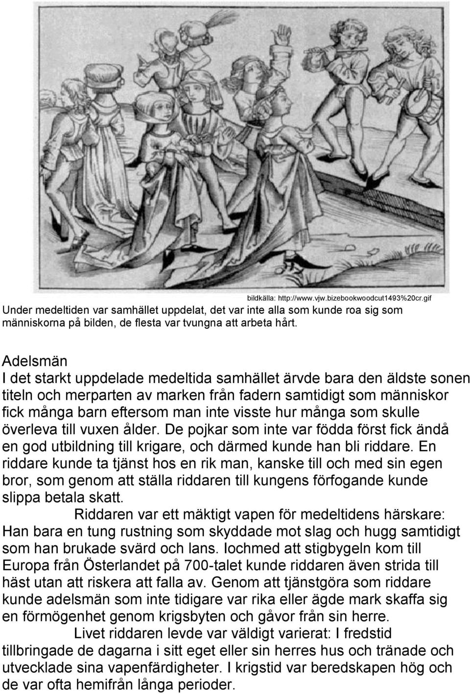 som skulle överleva till vuxen ålder. De pojkar som inte var födda först fick ändå en god utbildning till krigare, och därmed kunde han bli riddare.