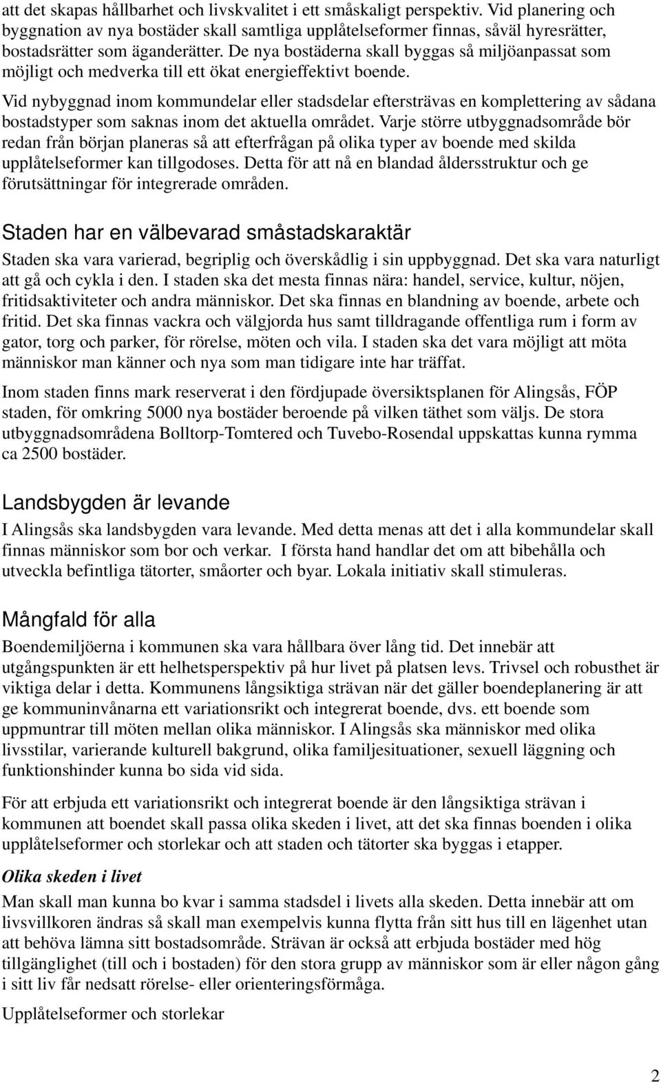 De nya bostäderna skall byggas så miljöanpassat som möjligt och medverka till ett ökat energieffektivt boende.