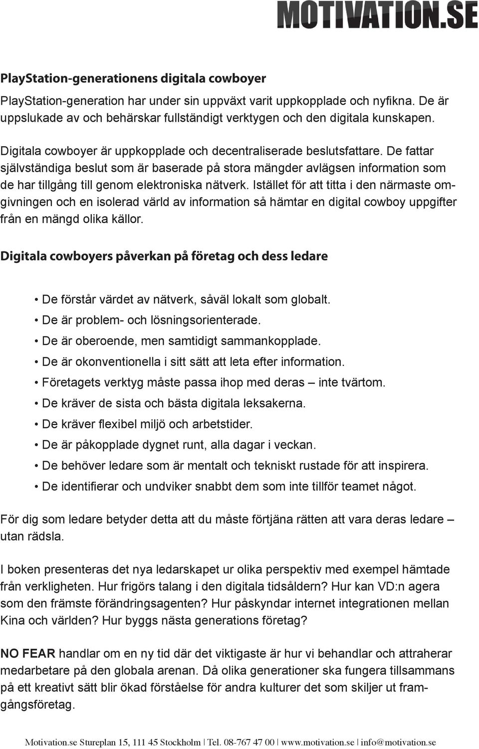 De fattar självständiga beslut som är baserade på stora mängder avlägsen information som de har tillgång till genom elektroniska nätverk.