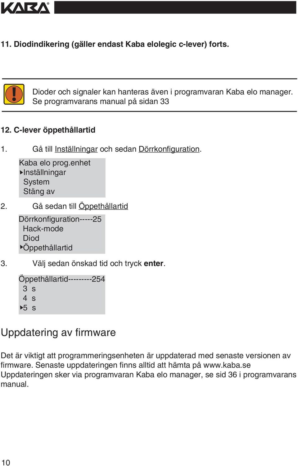 Gå sedan tll Öppethållartd Dörrkonfguraton-----25 Hack-mode Dod Öppethållartd 3. Välj sedan önskad td och tryck enter.