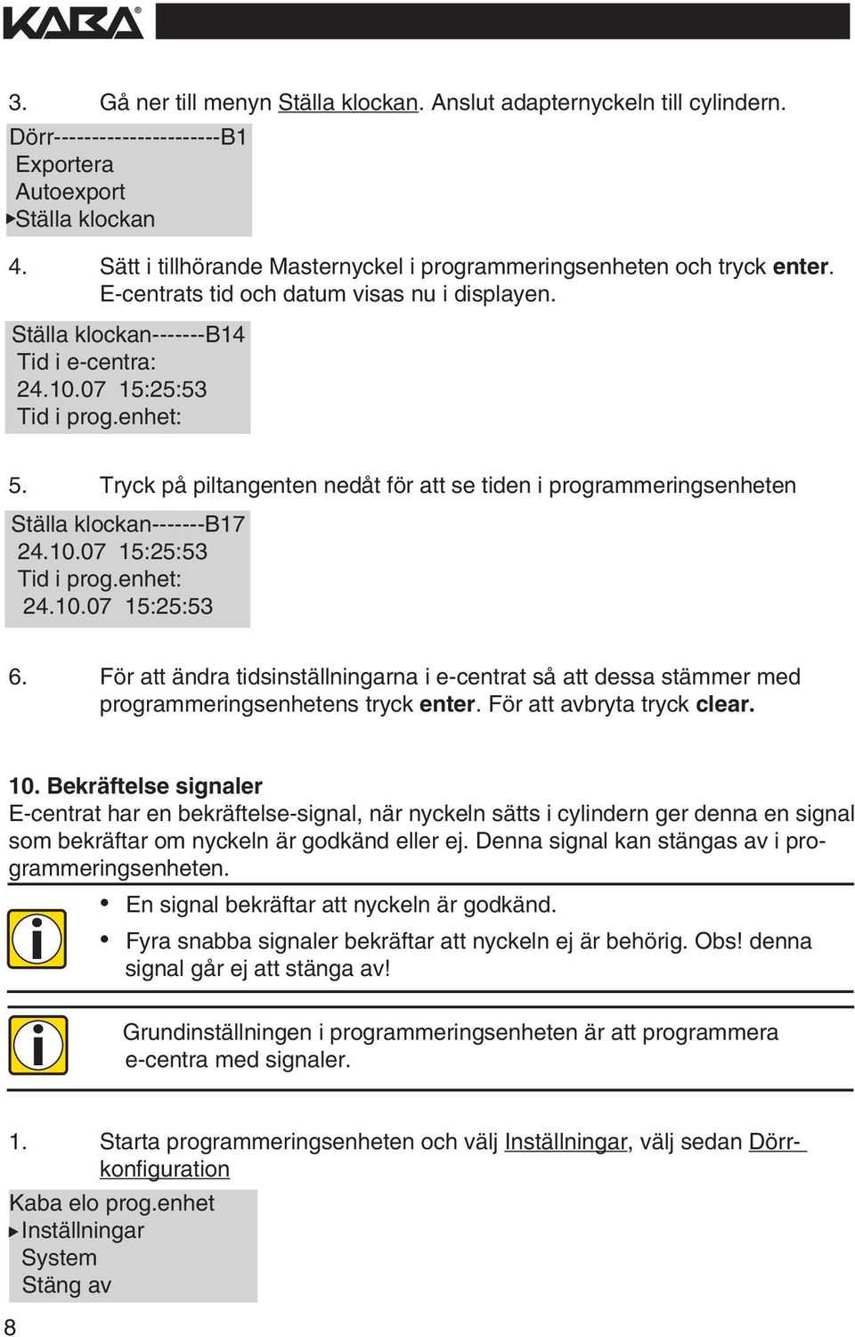 Tryck på pltangenten nedåt för att se tden programmerngsenheten Ställa klockan-------b17 24.10.07 15:25:53 Td prog.enhet: 24.10.07 15:25:53 6.