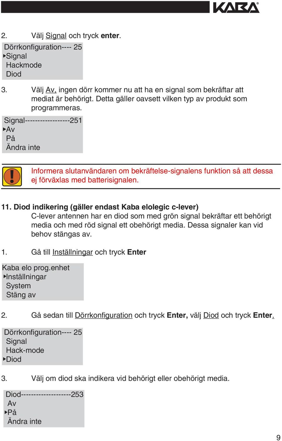 Informera slutanvändaren om bekräftelse-sgnalens funkton så att dessa ej förväxlas med battersgnalen. 11.