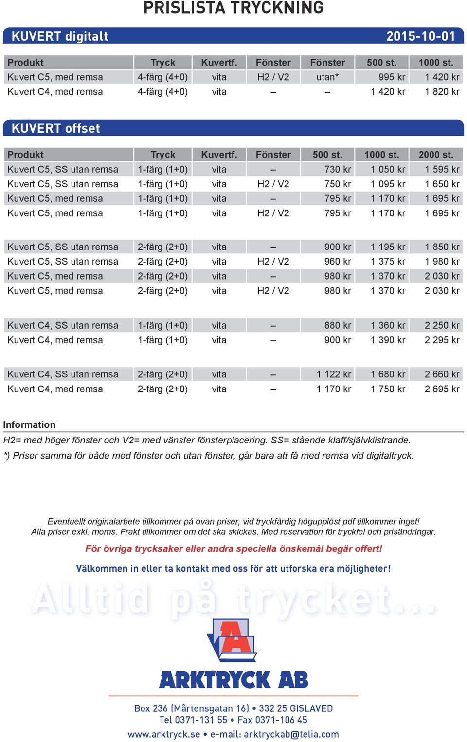 Kuvert C5, SS utan remsa 1-färg (1+0) vita 730 kr 1 050 kr 1 595 kr Kuvert C5, SS utan remsa 1-färg (1+0) vita H2 / V2 750 kr 1 095 kr 1 650 kr Kuvert C5, med remsa 1-färg (1+0) vita 795 kr 1 170 kr