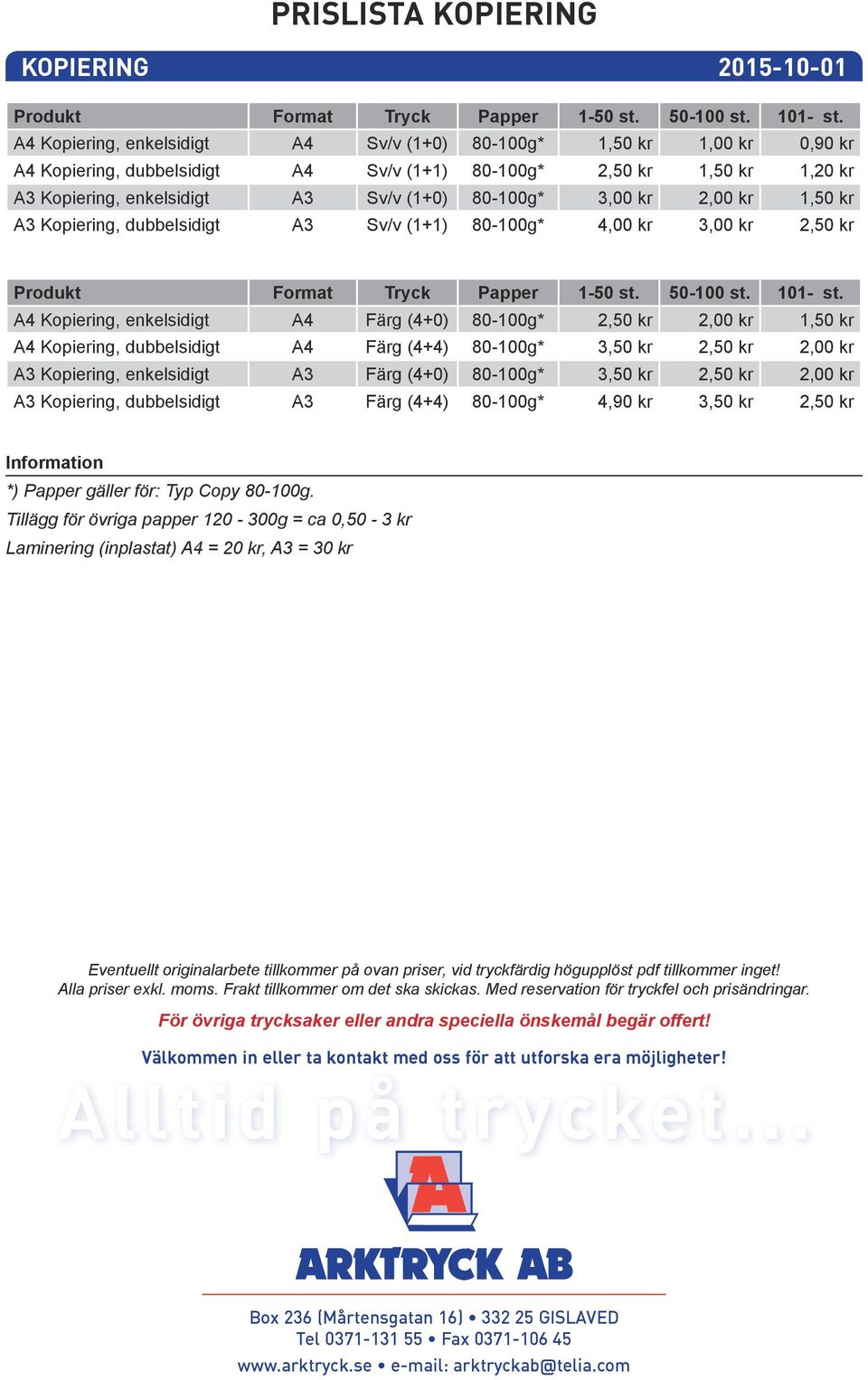 3,00 kr 2,00 kr 1,50 kr A3 Kopiering, dubbelsidigt A3 Sv/v (1+1) 80-100g* 4,00 kr 3,00 kr 2,50 kr Produkt Format Tryck Papper 1-50 st. 50-100 st. 101- st.