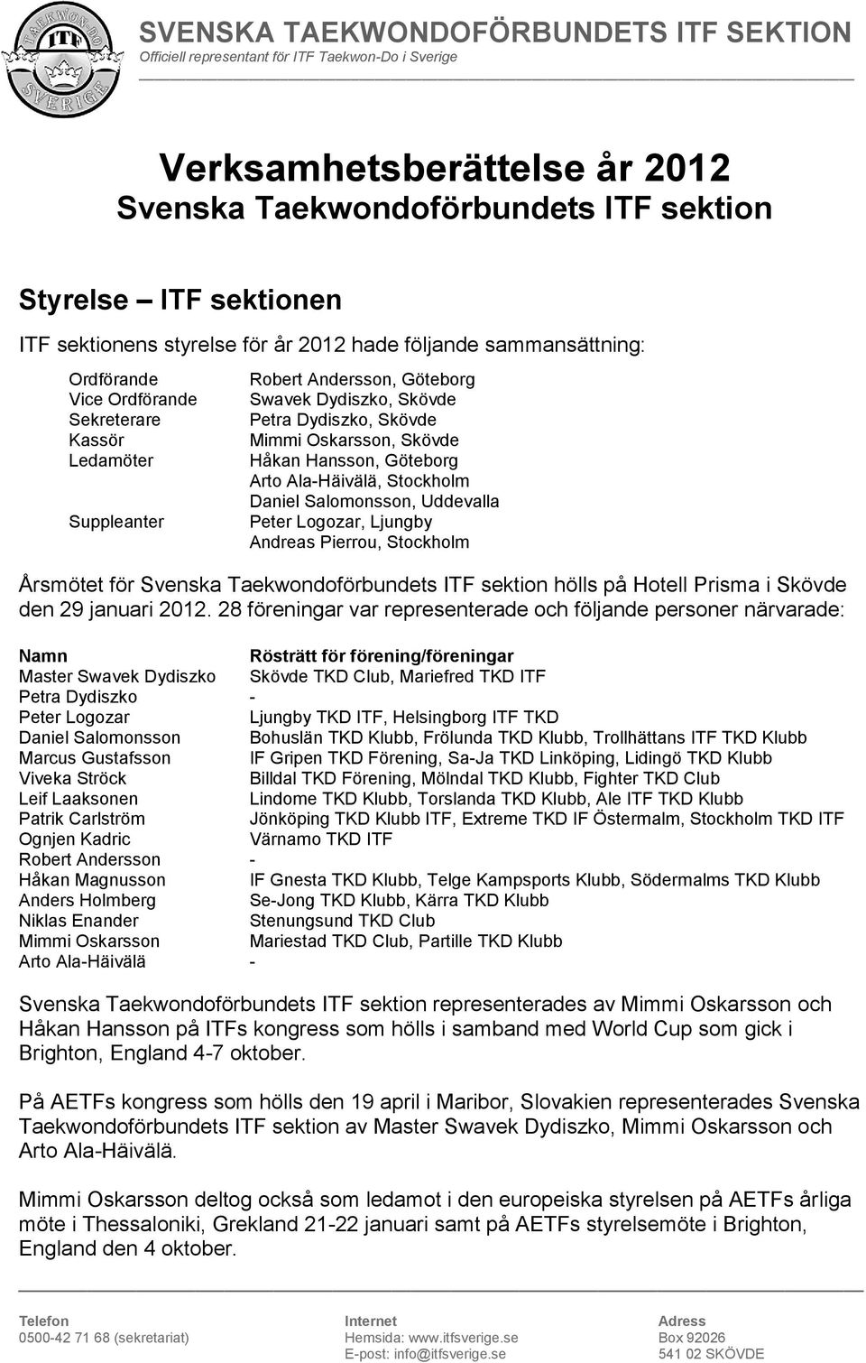 Uddevalla Peter Logozar, Ljungby Andreas Pierrou, Stockholm Årsmötet för Svenska Taekwondoförbundets ITF sektion hölls på Hotell Prisma i Skövde den 29 januari 2012.
