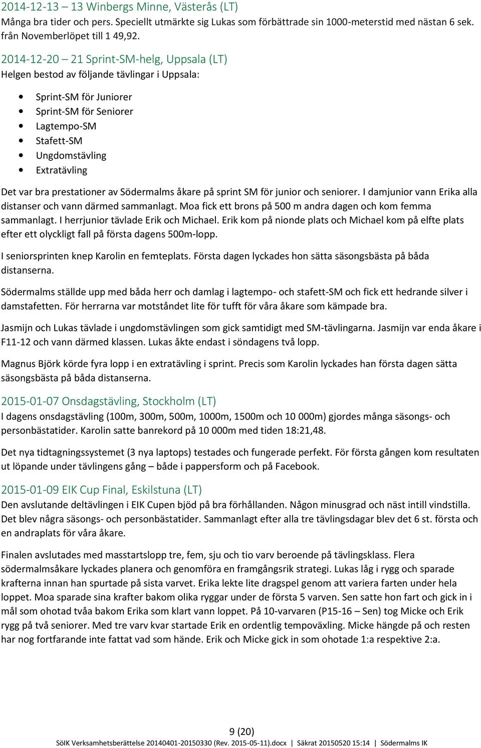 prestationer av Södermalms åkare på sprint SM för junior och seniorer. I damjunior vann Erika alla distanser och vann därmed sammanlagt.
