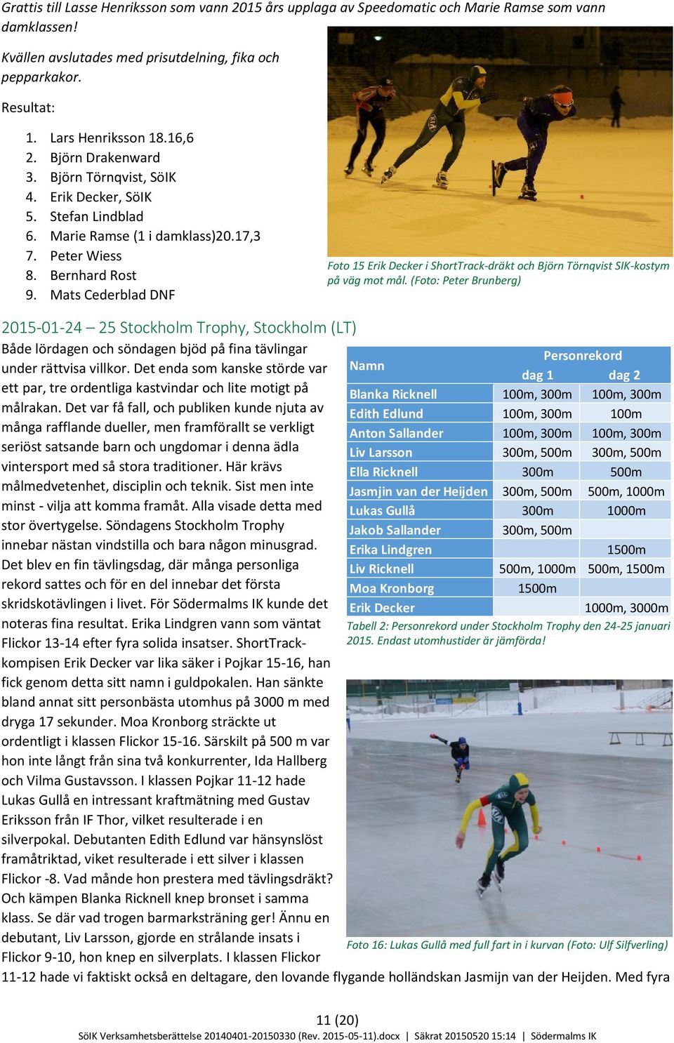 17,3 Peter Wiess Bernhard Rost Mats Cederblad DNF Foto 15 Erik Decker i ShortTrack-dräkt och Björn Törnqvist SIK-kostym på väg mot mål.
