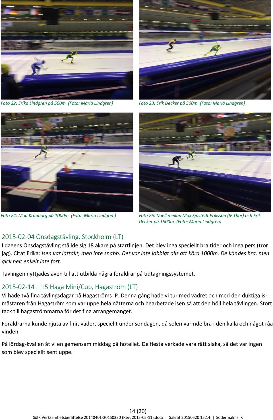 (Foto: Maria Lindgren) 2015-02-04 Onsdagstävling, Stockholm (LT) I dagens Onsdagstävling ställde sig 18 åkare på startlinjen. Det blev inga speciellt bra tider och inga pers (tror jag).